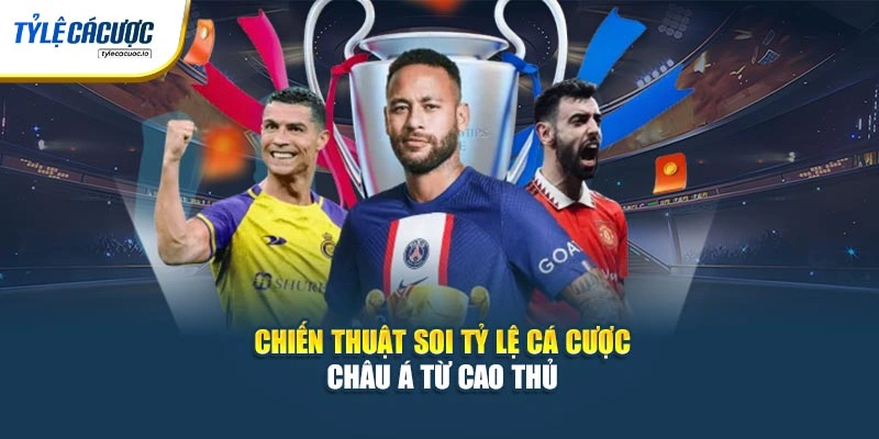 Chiến thuật soi tỷ lệ cá cược châu Á từ cao thủ