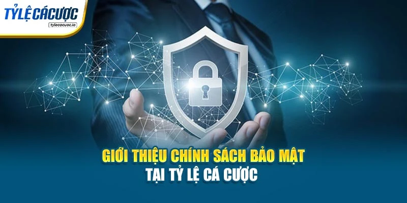 Giới thiệu chính sách bảo mật tại Tỷ Lệ Cá Cược