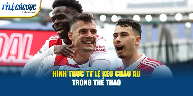 Hình thức tỷ lệ kèo châu Âu trong thể thao