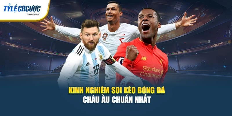 Kinh nghiệm soi kèo bóng đá châu Âu chuẩn nhất