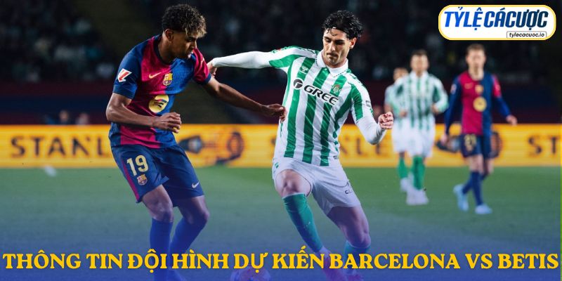 Thông tin đội hình dự kiến Barcelona vs Real Betis