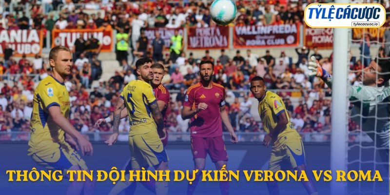 Thông tin đội hình dự kiến Hellas Verona vs Roma