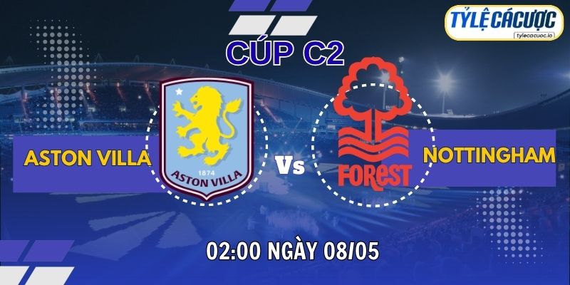 Soi kèo tỷ lệ cá cược Aston Villa vs Nottingham Forest 02h00 ngày 08/05 - Bán kết Cúp C2