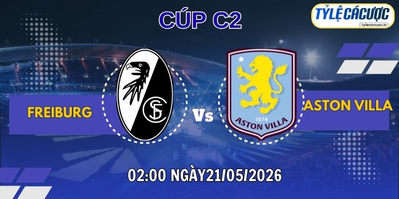 Soi kèo tỷ lệ cá cược Freiburg vs Aston Villa 02h00 ngày 21/05 – Chung kết Cúp C2