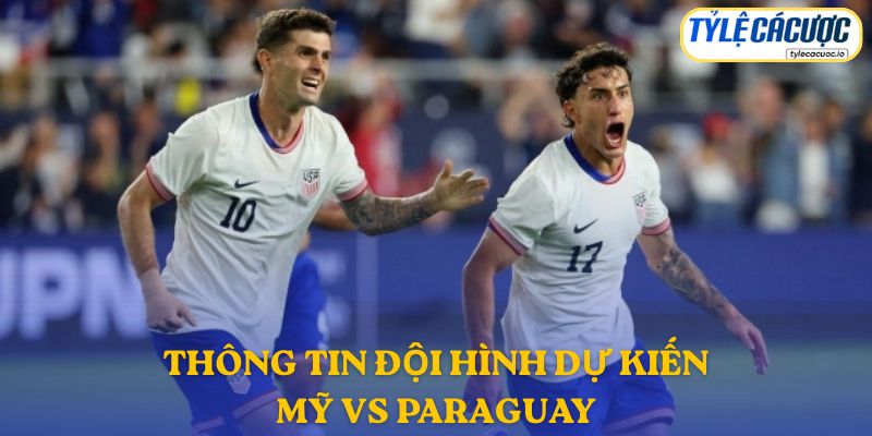Thông tin đội hình dự kiến Mỹ vs Paraguay 13/06