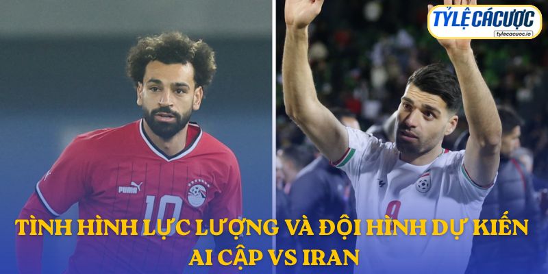 Thông tin đội hình dự kiến Ai Cập vs Iran