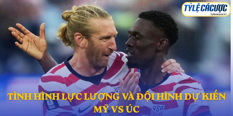 Thông tin đội hình dự kiến Mỹ vs Úc