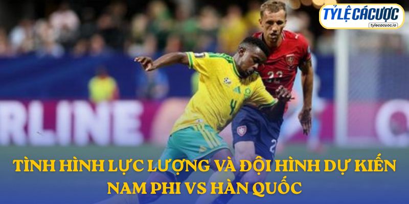 Thông tin đội hình dự kiến Nam Phi vs Hàn Quốc