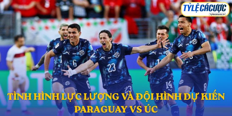 Thông tin đội hình dự kiến Paraguay vs Australia