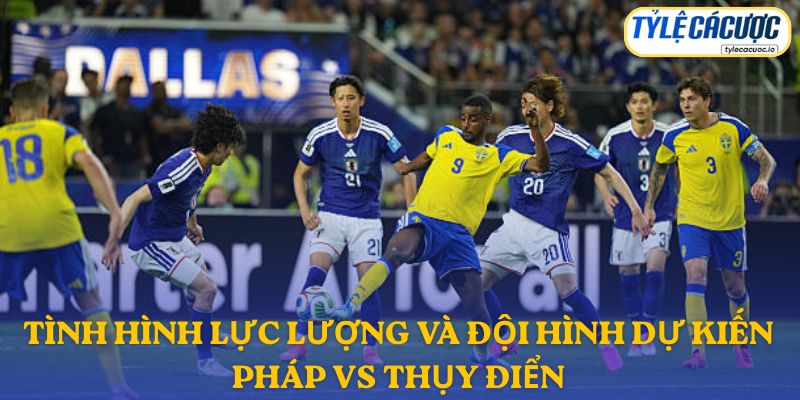 Thông tin đội hình dự kiến Pháp vs Thụy Điển