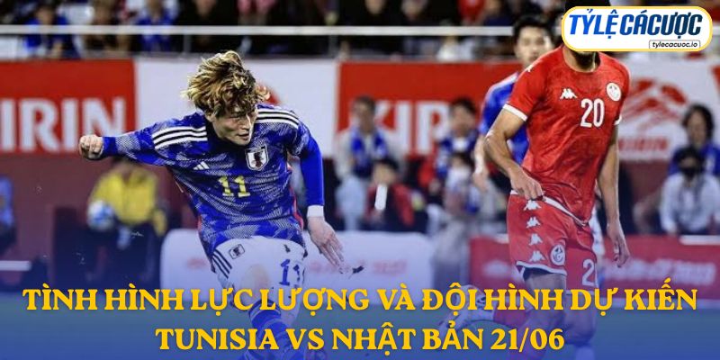 Thông tin đội hình dự kiến Tunisia vs Nhật Bản