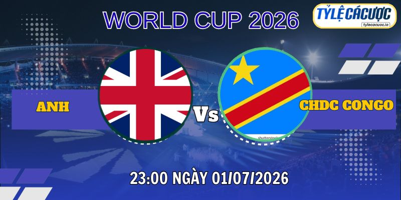 Tỷ lệ cá cược Anh vs CHDC Congo 23h00 ngày 01/07 – World Cup 2026