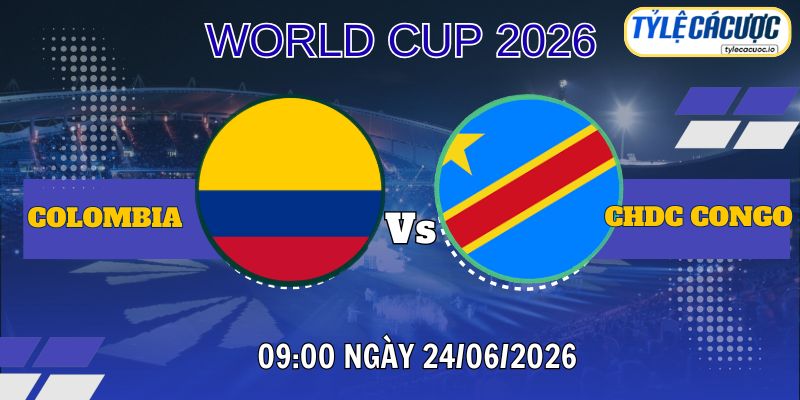 Tỷ lệ cá cược Colombia vs CHDC Congo 09h00 ngày 24/06 – World Cup 2026
