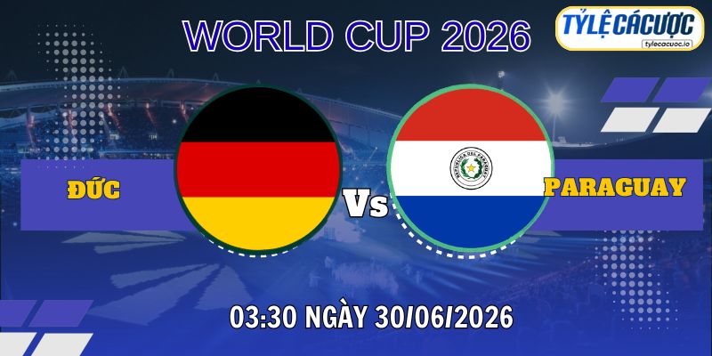 Tỷ lệ cá cược Đức vs Paraguay 03h30 ngày 30/06 – World Cup 2026