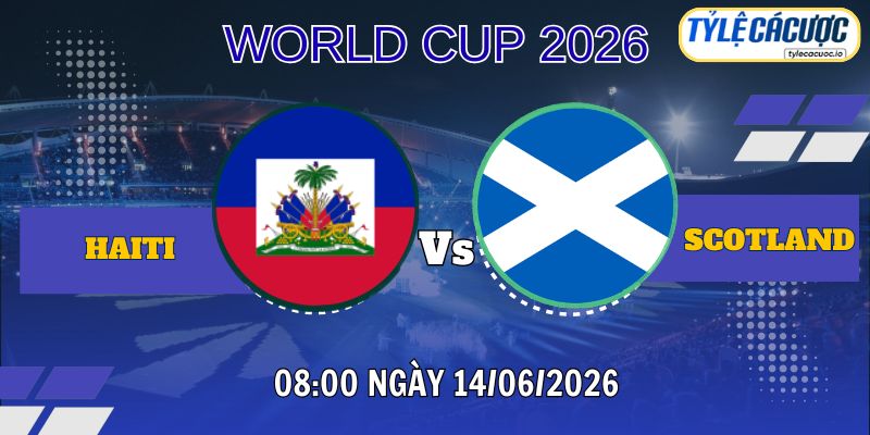 Tỷ lệ cá cược Haiti vs Scotland, 08h00 ngày 18/06 – World Cup 2026