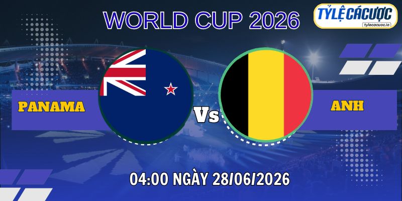 Tỷ lệ cá cược Panama vs Anh 04h00 ngày 28/06 – World Cup 2026