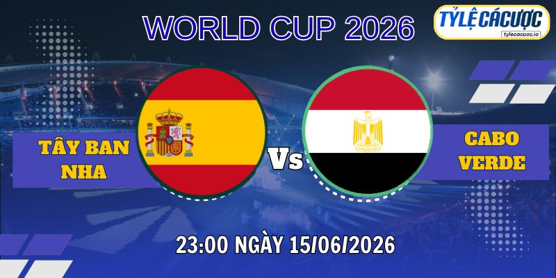 Tỷ lệ cá cược Tây Ban Nha vs Cabo Verde 23h00 ngày 15/06 – World Cup 2026
