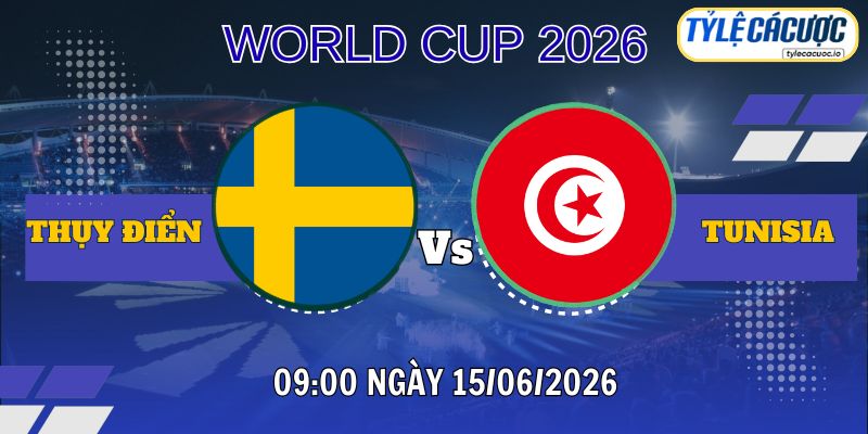 Tỷ lệ cá cược Thụy Điển vs Tunisia 09h00 ngày 15/06 – World Cup 2026