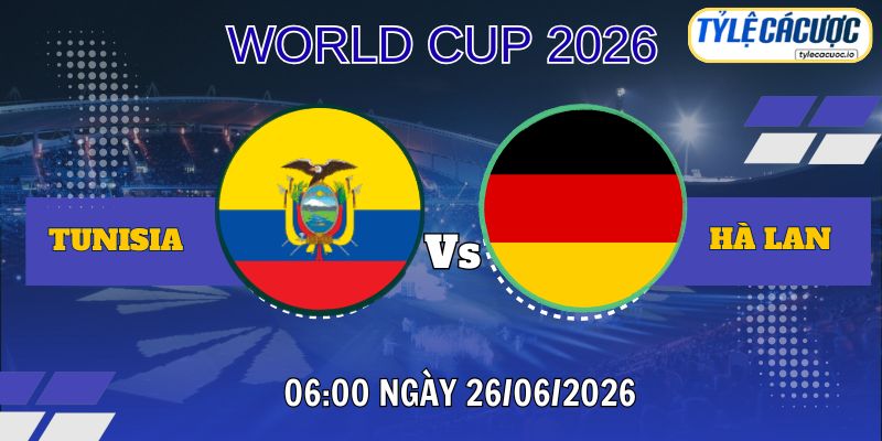 Tỷ lệ cá cược Tunisia vs Hà Lan 6h00 ngày 26/0 – World Cup 2026