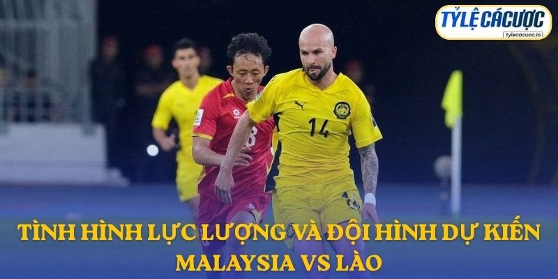 Thông tin đội hình dự kiến Malaysia vs Lào