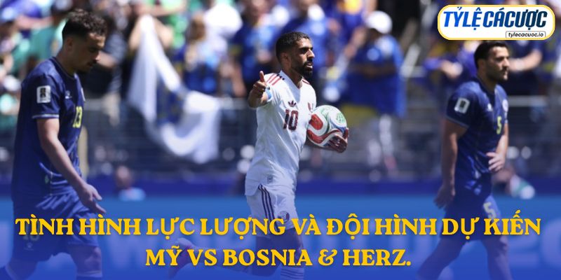 Thông tin lực lượng Mỹ vs Bosnia & Herzegovina