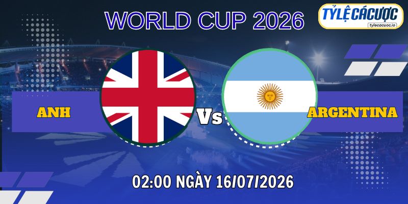 Tỷ lệ cá cược Anh vs Argentina 02h00 ngày 16/07 – Bán kết World Cup 2026