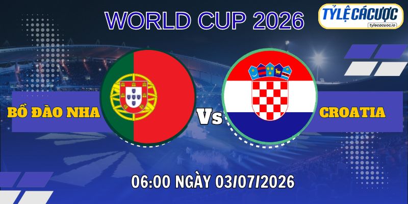 Tỷ Lệ Cá Cược Bồ Đào Nha vs Croatia, 06h00 Ngày 03/07 - World Cup 2026