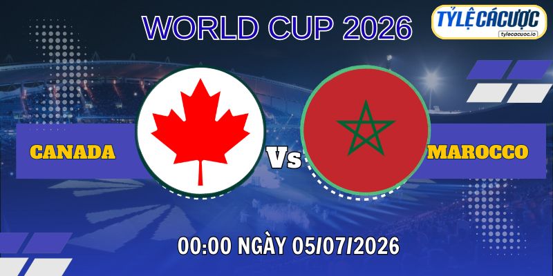 Tỷ lệ cá cược Canada vs Morocco 00h00 ngày 05/07 – World Cup 2026