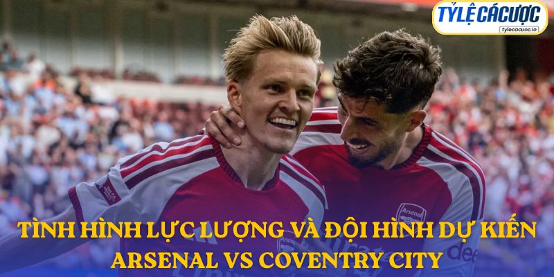 Thông tin đội hình dự kiến Arsenal vs Coventry City