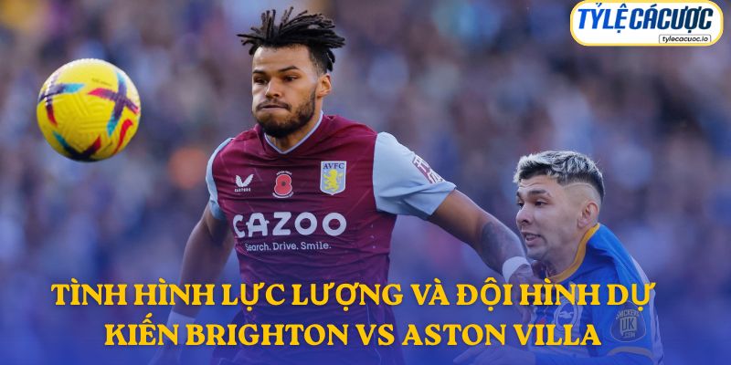 Thông tin đội hình dự kiến Brighton vs Aston Villa