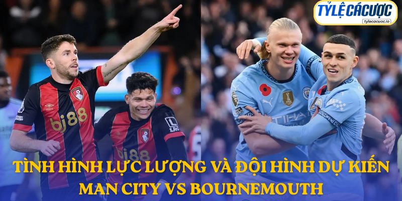 Thông tin đội hình dự kiến Manchester City vs Bournemouth