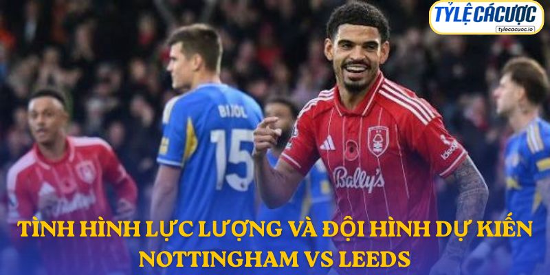 Thông tin đội hình dự kiến Nottingham Forest vs Leeds United