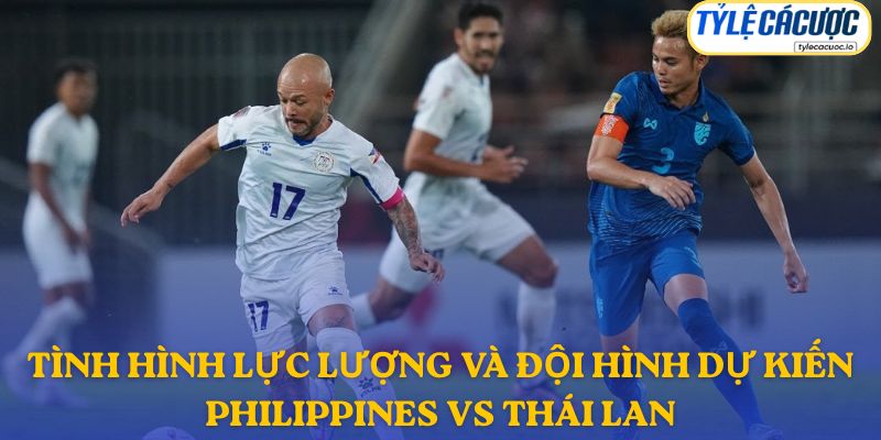 Thông tin đội hình dự kiến Philippines vs Thái Lan