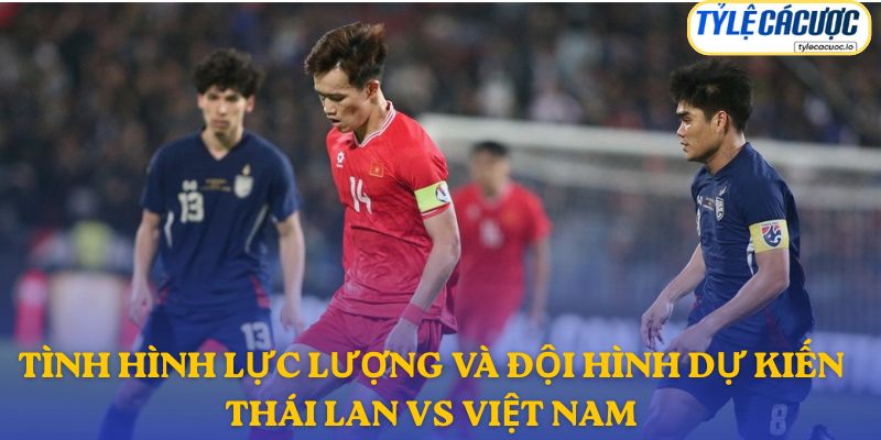 Thông tin đội hình dự kiến Thái Lan vs Việt Nam