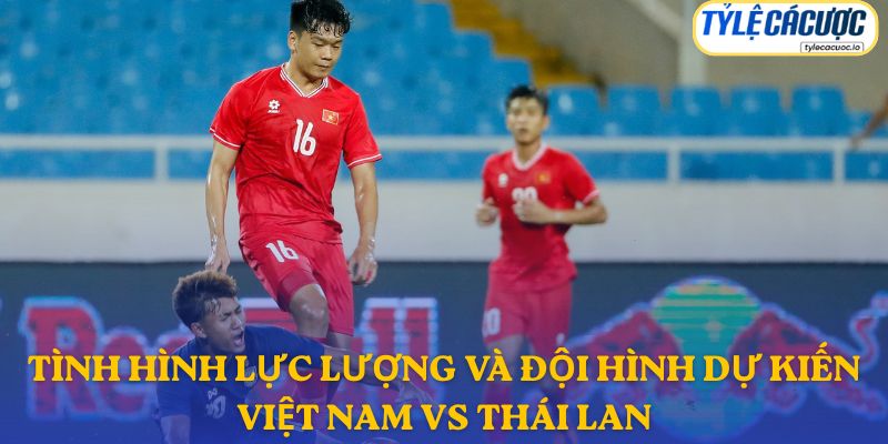 Thông tin đội hình dự kiến Việt Nam vs Thái Lan