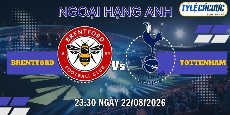 Tỷ lệ cá cược Brentford vs Tottenham 23h30 ngày 22/08 – Ngoại hạng Anh