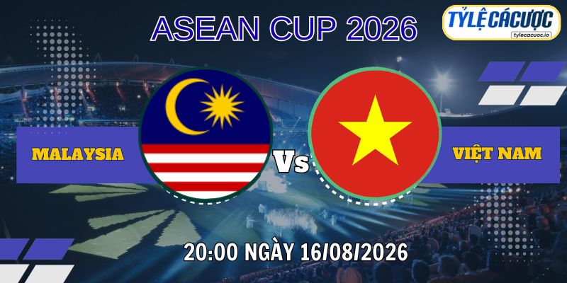 Tỷ lệ cá cược Malaysia vs Việt Nam 20h00 ngày 16/08 – ASEAN Cup
