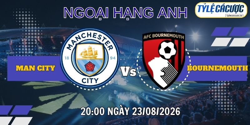 Tỷ lệ cá cược Manchester City vs Bournemouth 20h00 ngày 23/08 – Ngoại hạng Anh