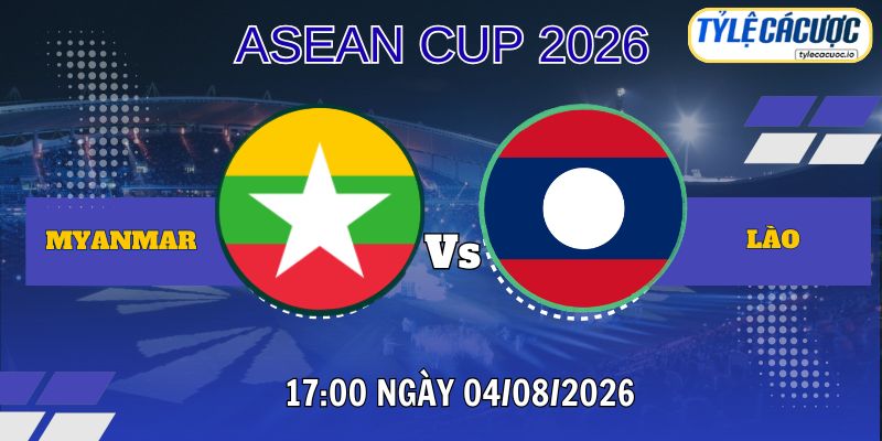 Tỷ lệ cá cược Myanmar vs Lào 17h00 ngày 04/08 – ASEAN Cup