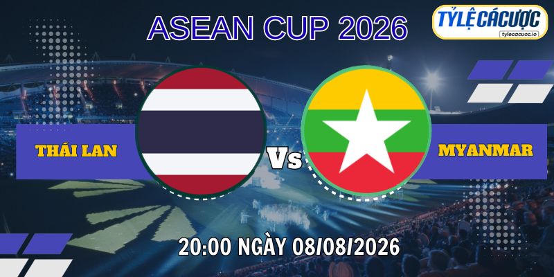 Tỷ lệ cá cược Thái Lan vs Myanmar 20h00 ngày 08/08 – ASEAN Cup