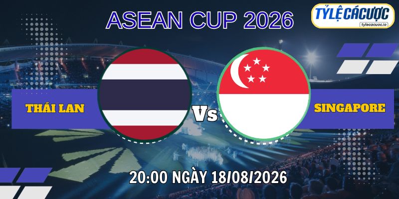 Tỷ lệ cá cược Thái Lan vs Singapore 20h00 ngày 18/08 – ASEAN Cup