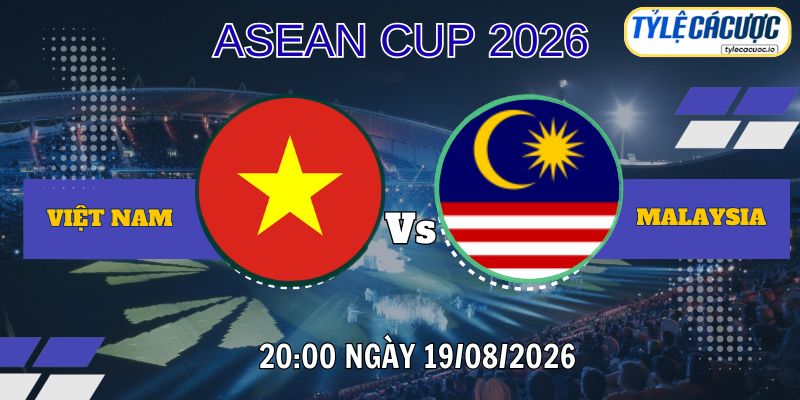 Tỷ lệ cá cược Việt Nam vs Malaysia 20h00 ngày 19/08 – ASEAN Cup