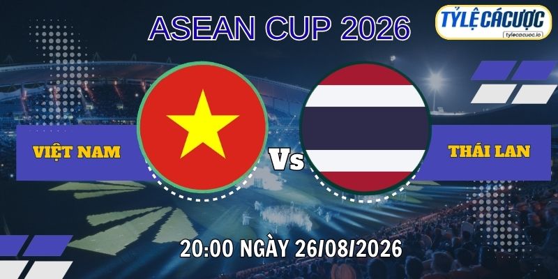 Tỷ lệ cá cược Việt Nam vs Thái Lan 20h00 ngày 26/08 – ASEAN Cup